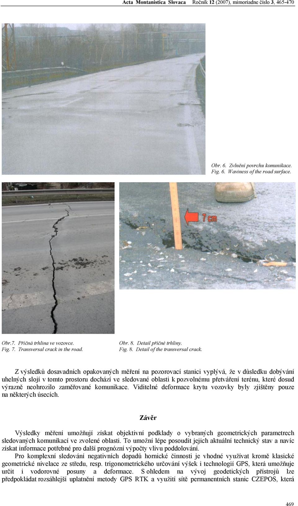 Z výsledků dosavadních opakovaných měření na pozorovací stanici vyplývá, že v důsledku dobývání uhelných slojí v tomto prostoru dochází ve sledované oblasti k pozvolnému přetváření terénu, které
