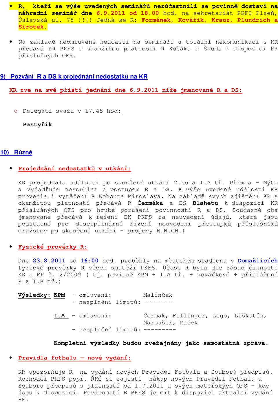 Na základě neomluvené neúčasti na semináři a totální nekomunikaci s KR předává KR PKFS s okamžitou platností R Košáka a Škodu k dispozici KR příslušných OFS.