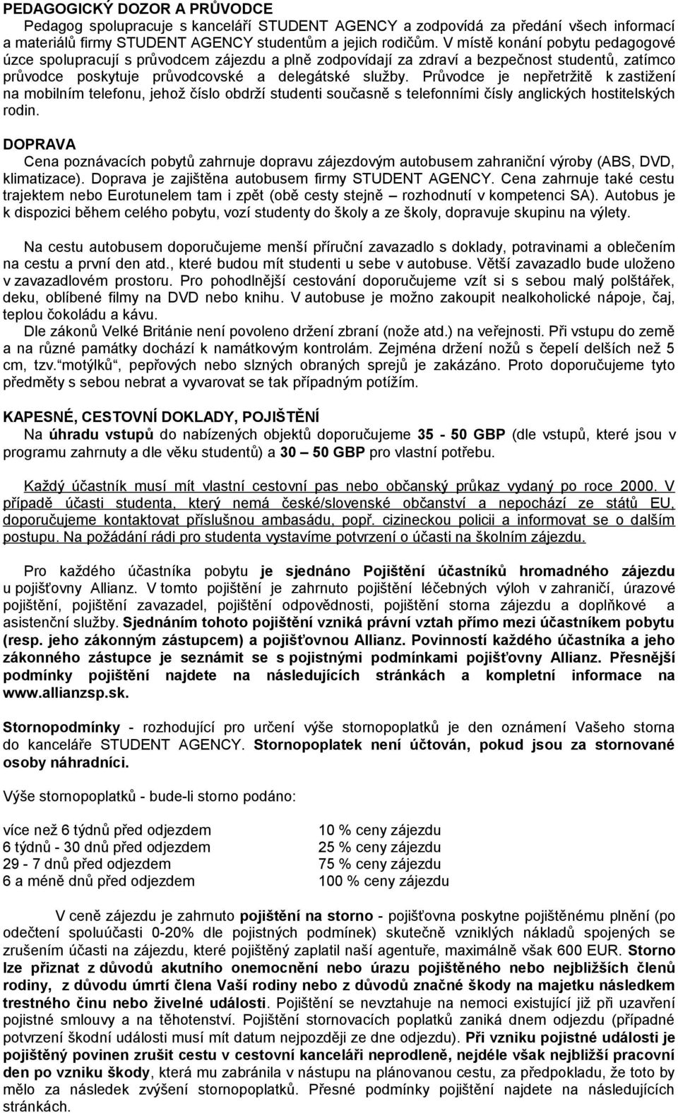 Průvodce je nepřetržitě k zastižení na mobilním telefonu, jehož číslo obdrží studenti současně s telefonními čísly anglických hostitelských rodin.