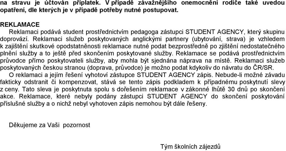 Reklamaci služeb poskytovaných anglickými partnery (ubytování, strava) je vzhledem k zajištění skutkové opodstatněnosti reklamace nutné podat bezprostředně po zjištění nedostatečného plnění služby a