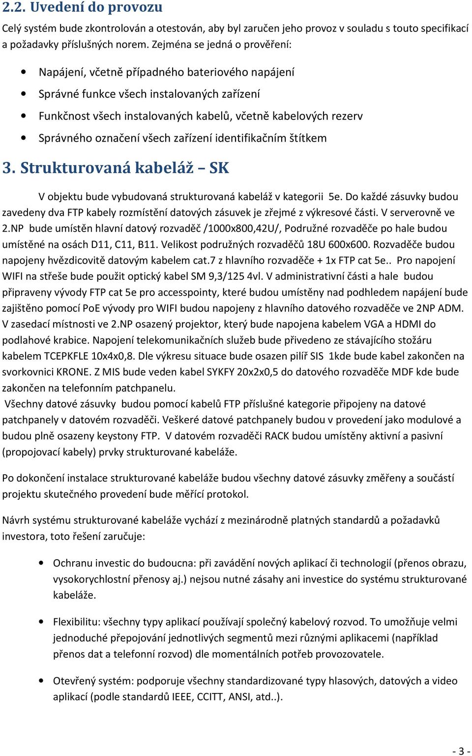 označení všech zařízení identifikačním štítkem 3. Strukturovaná kabeláž SK V objektu bude vybudovaná strukturovaná kabeláž v kategorii 5e.