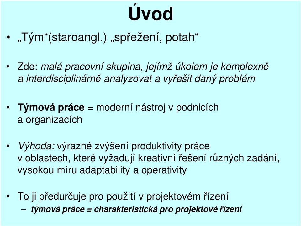 vyřešit daný problém Týmová práce = moderní nástroj v podnicích a organizacích Výhoda: výrazné zvýšení