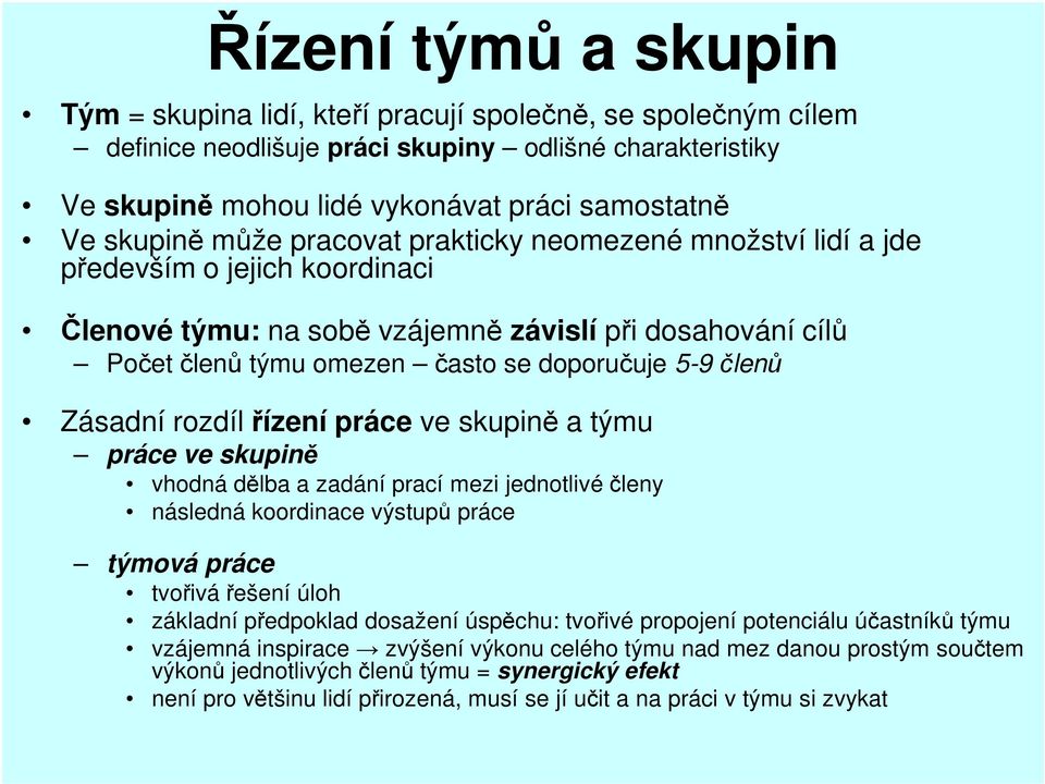 členů Zásadní rozdíl řízení práce ve skupině a týmu práce ve skupině vhodná dělba a zadání prací mezi jednotlivé členy následná koordinace výstupů práce týmová práce tvořivá řešení úloh základní