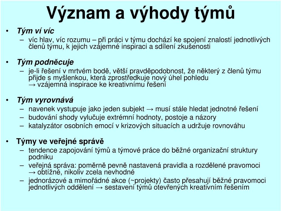 jeden subjekt musí stále hledat jednotné řešení budování shody vylučuje extrémní hodnoty, postoje a názory katalyzátor osobních emocí v krizových situacích a udržuje rovnováhu Týmy ve veřejné správě