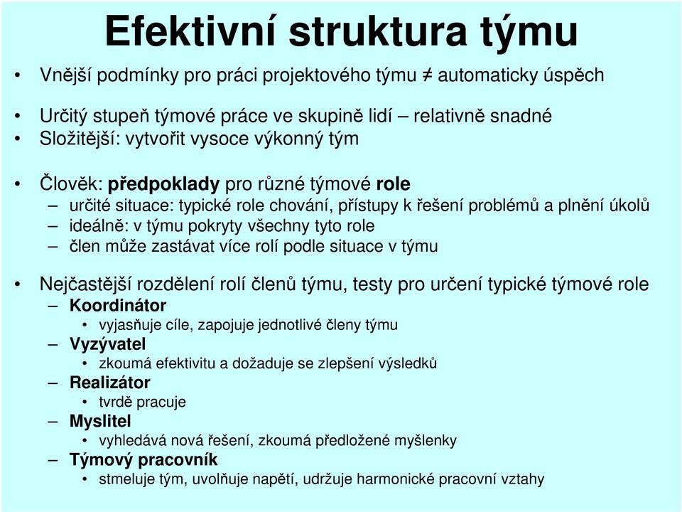 rolí podle situace v týmu Nejčastější rozdělení rolí členů týmu, testy pro určení typické týmové role Koordinátor vyjasňuje cíle, zapojuje jednotlivé členy týmu Vyzývatel zkoumá efektivitu a