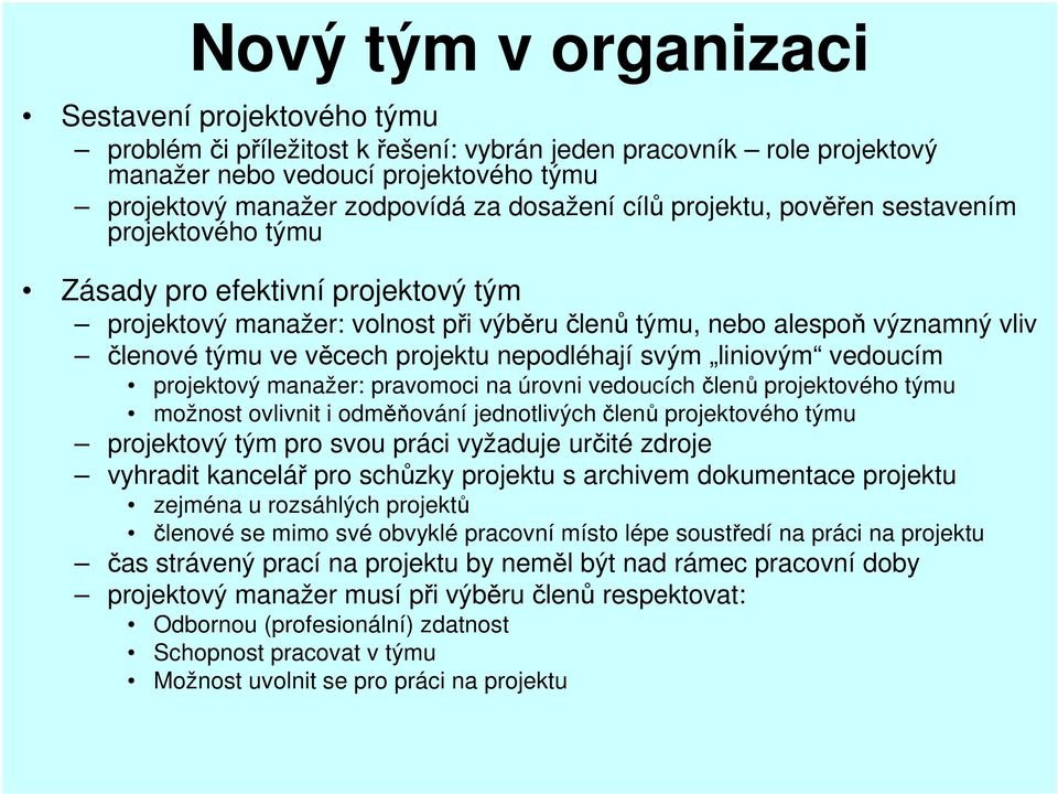 projektu nepodléhají svým liniovým vedoucím projektový manažer: pravomoci na úrovni vedoucích členů projektového týmu možnost ovlivnit i odměňování jednotlivých členů projektového týmu projektový tým