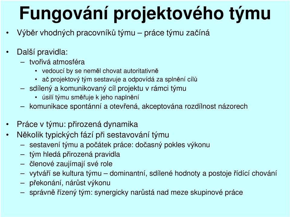 názorech Práce v týmu: přirozená dynamika Několik typických fází při sestavování týmu sestavení týmu a počátek práce: dočasný pokles výkonu tým hledá přirozená pravidla členové