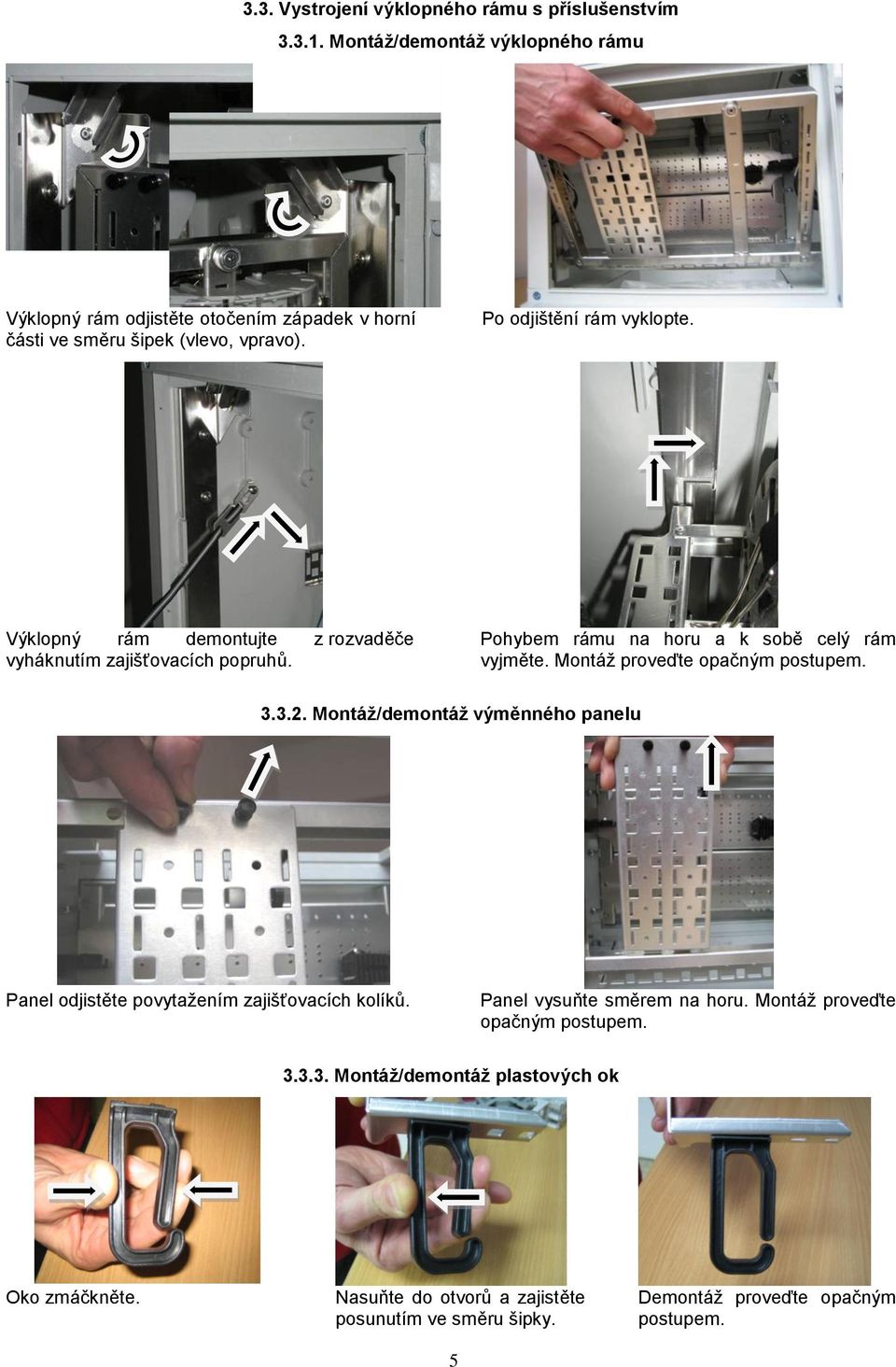 Výklopný rám demontujte z rozvaděče vyháknutím zajišťovacích popruhů. Pohybem rámu na horu a k sobě celý rám vyjměte. Montáž proveďte opačným postupem. 3.3.2.