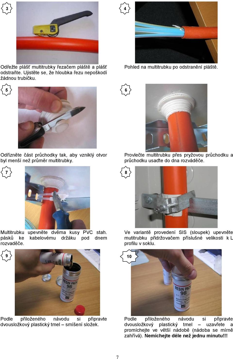 7 8 Multitrubku upevněte dvěma kusy PVC stah. pásků ke kabelovému držáku pod dnem rozvaděče.