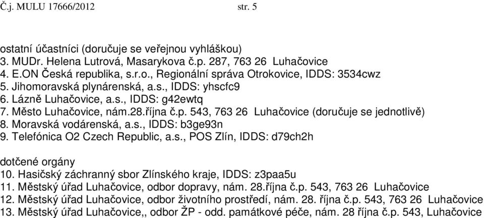 s., IDDS: b3ge93n 9. Telefónica O2 Czech Republic, a.s., POS Zlín, IDDS: d79ch2h dotčené orgány 10. Hasičský záchranný sbor Zlínského kraje, IDDS: z3paa5u 11.