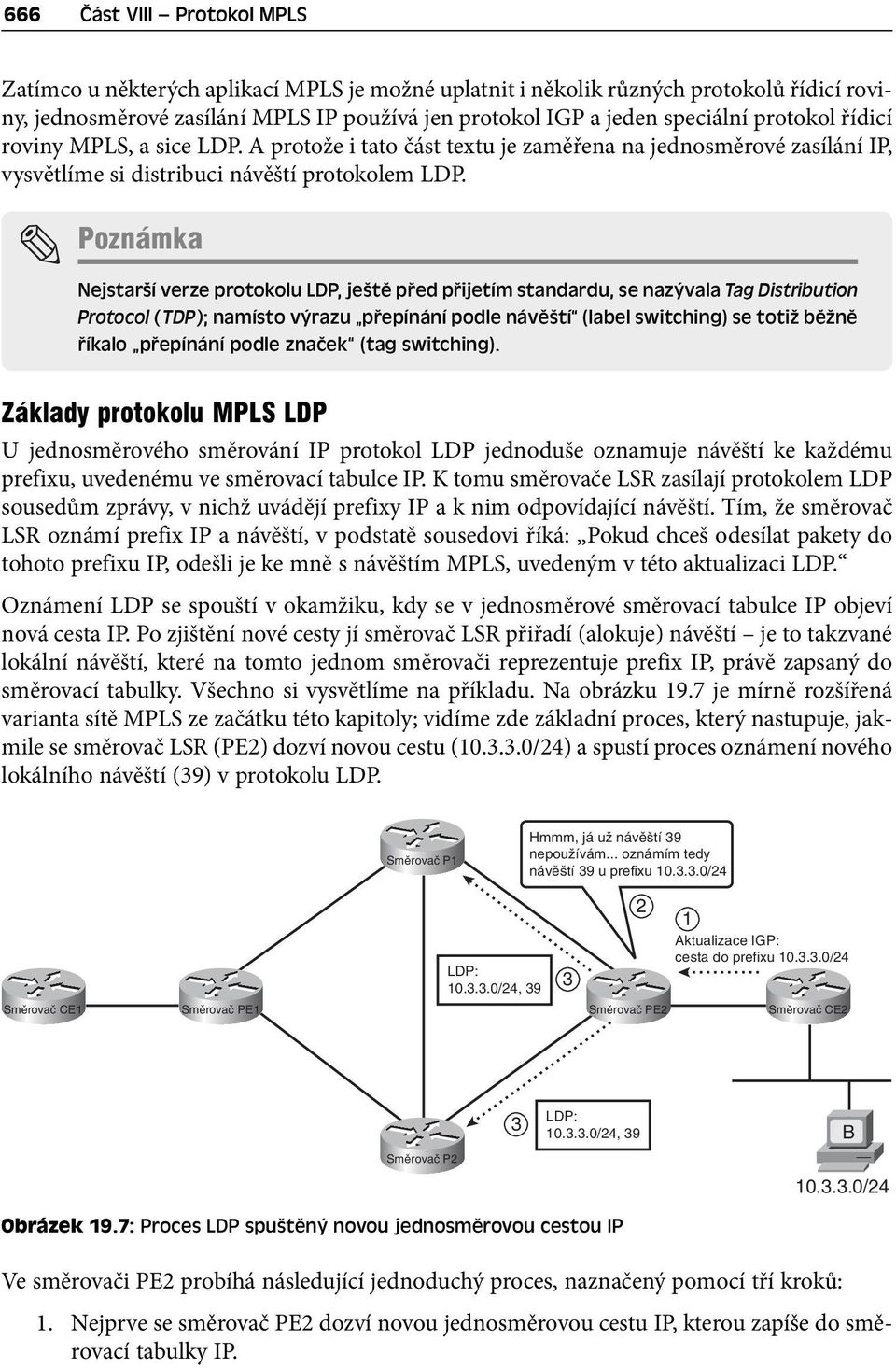 Poznámka Nejstarší verze protokolu LDP, ještě před přijetím standardu, se nazývala Tag Distribution Protocol (TDP); namísto výrazu přepínání podle návěští (label switching) se totiž běžně říkalo