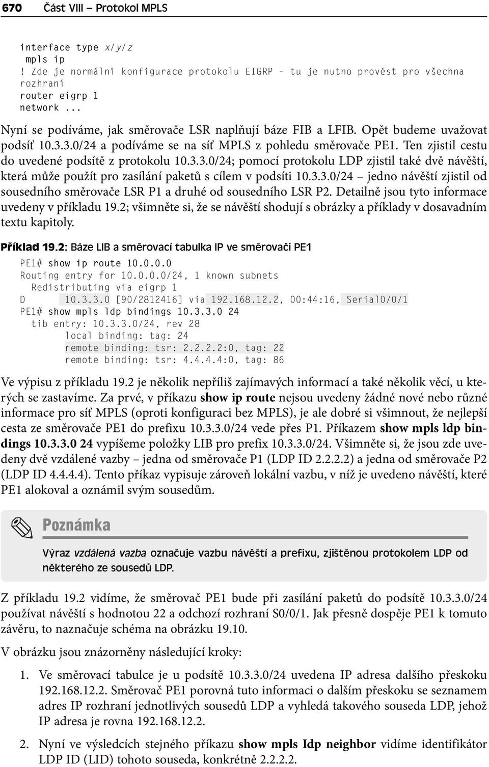 Ten zjistil cestu do uvedené podsítě z protokolu 10.3.3.0/24; pomocí protokolu LDP zjistil také dvě návěští, která může použít pro zasílání paketů s cílem v podsíti 10.3.3.0/24 jedno návěští zjistil od sousedního směrovače LSR P1 a druhé od sousedního LSR P2.