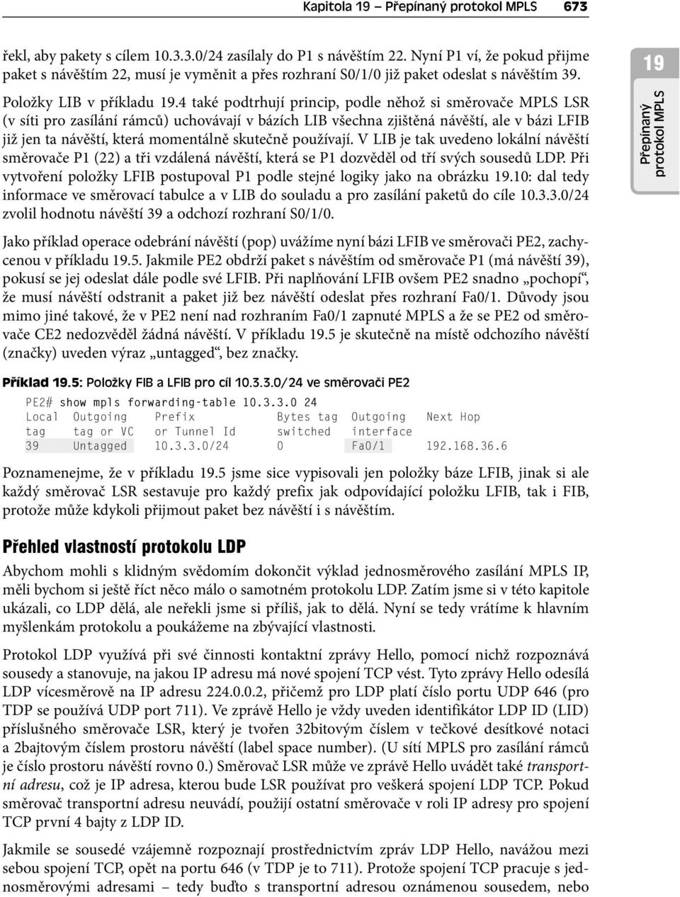 4 také podtrhují princip, podle něhož si směrovače MPLS LSR (v síti pro zasílání rámců) uchovávají v bázích LIB všechna zjištěná návěští, ale v bázi LFIB již jen ta návěští, která momentálně skutečně