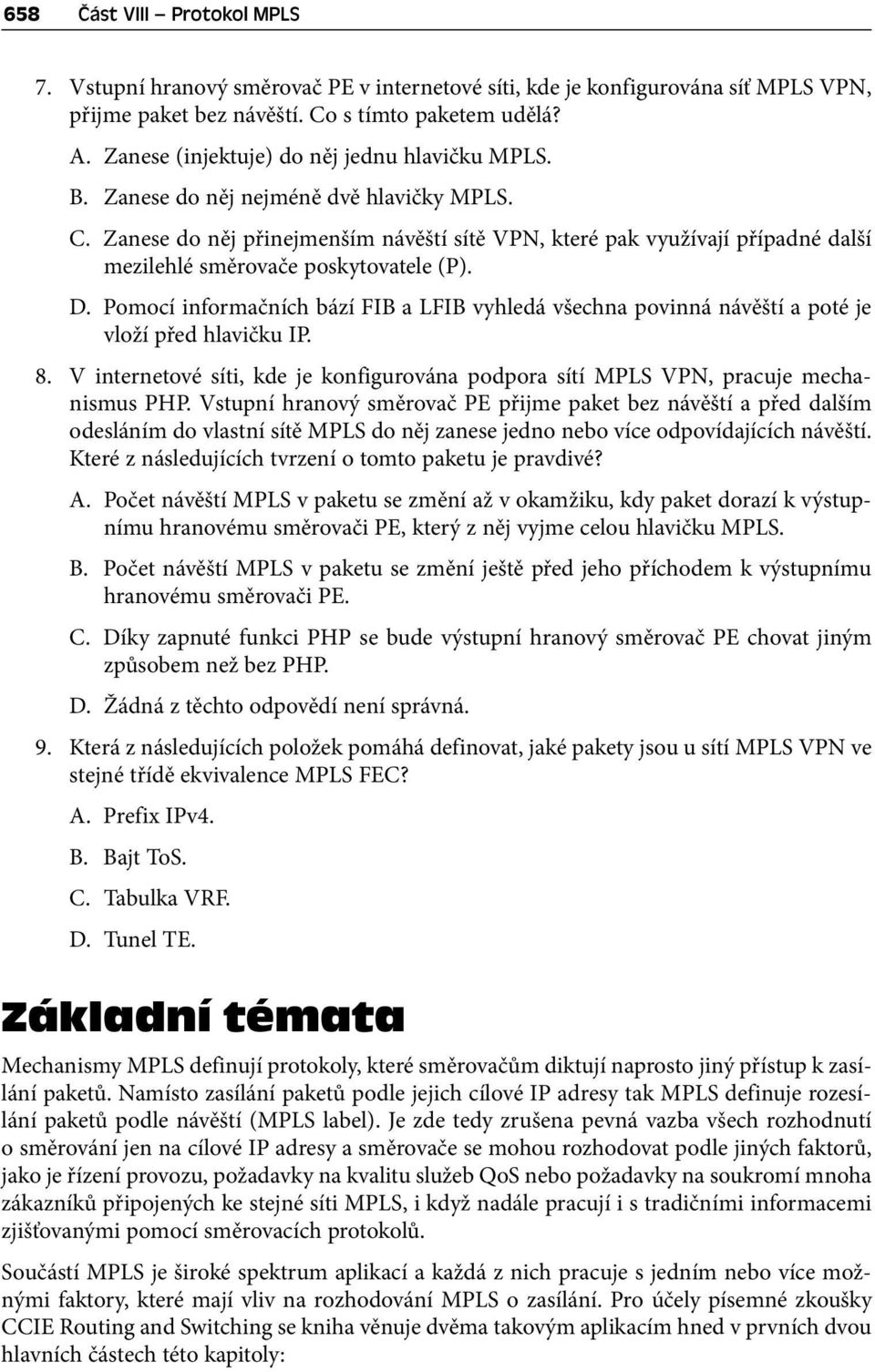 Zanese do něj přinejmenším návěští sítě VPN, které pak využívají případné další mezilehlé směrovače poskytovatele (P). D.