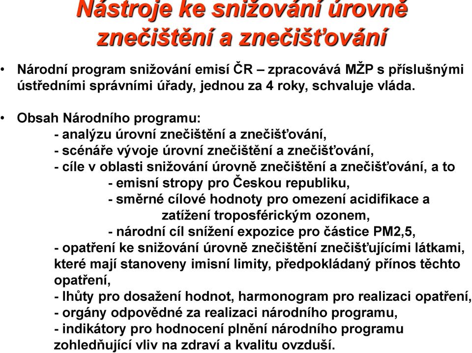 stropy pro Českou republiku, - směrné cílové hodnoty pro omezení acidifikace a zatížení troposférickým ozonem, - národní cíl snížení expozice pro částice PM2,5, - opatření ke snižování úrovně