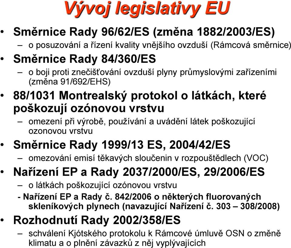 Rady 1999/13 ES, 2004/42/ES omezování emisí těkavých sloučenin v rozpouštědlech (VOC) Nařízení EP a Rady 2037/2000/ES, 29/2006/ES o látkách poškozující ozónovou vrstvu - Nařízení EP a Rady č.