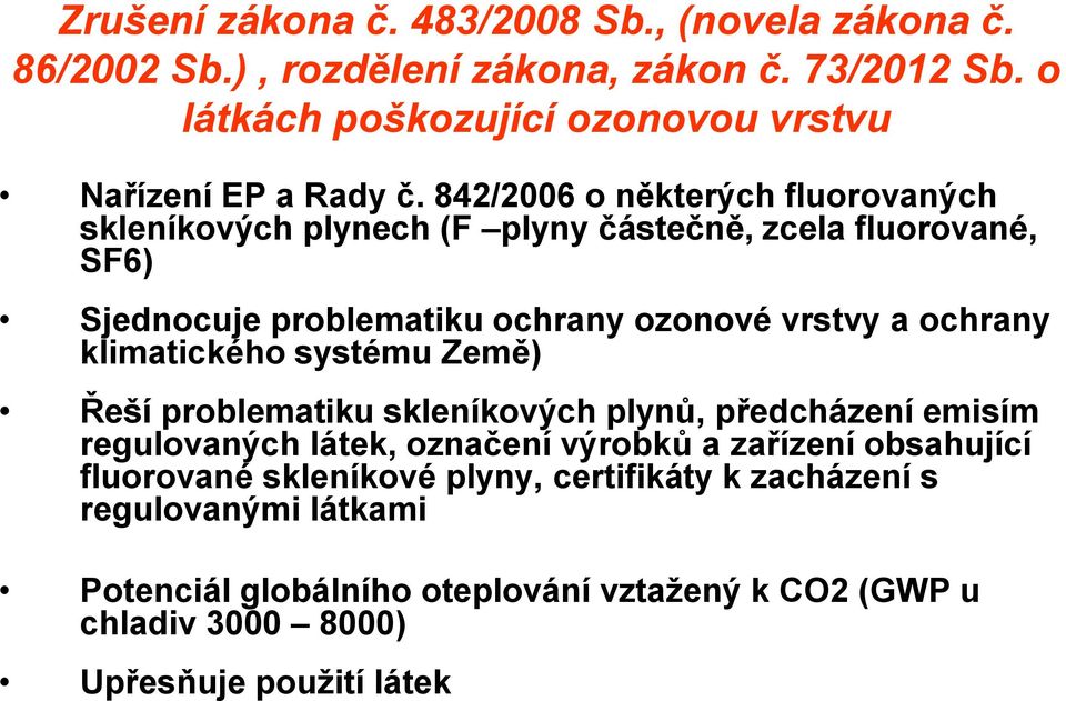 842/2006 o některých fluorovaných skleníkových plynech (F plyny částečně, zcela fluorované, SF6) Sjednocuje problematiku ochrany ozonové vrstvy a ochrany