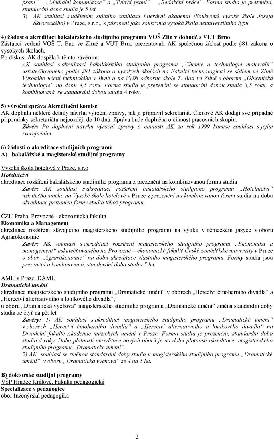 4) žádost o akreditaci bakalářského studijního programu VOŠ Zlín v dohodě s VUT Brno Zástupci vedení VOŠ T.