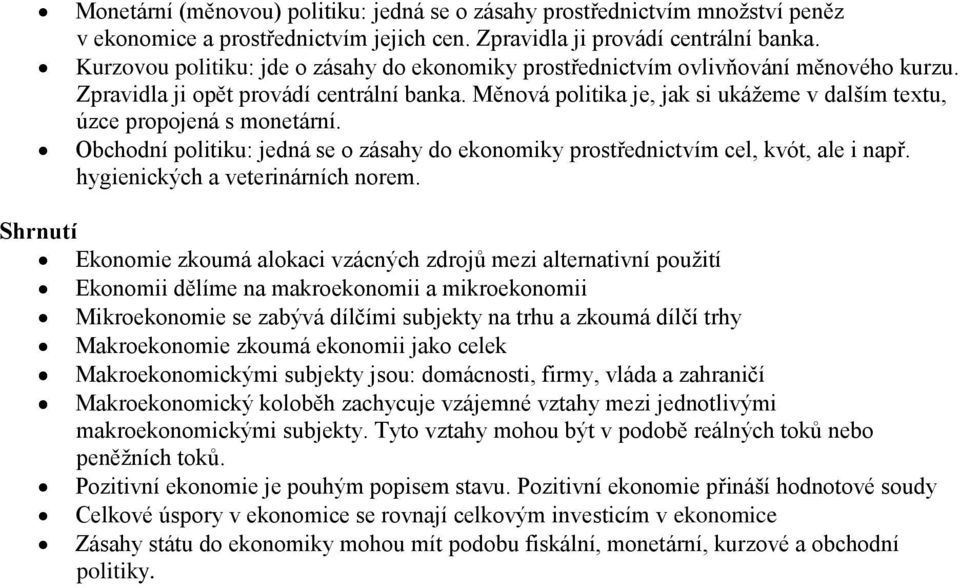 Měnová politika je, jak si ukážeme v dalším textu, úzce propojená s monetární. Obchodní politiku: jedná se o zásahy do ekonomiky prostřednictvím cel, kvót, ale i např.