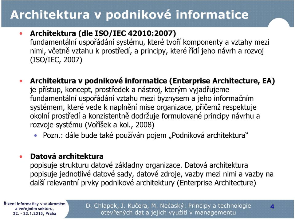 vztahu mezi byznysem a jeho informačním systémem, které vede k naplnění mise organizace, přičemž respektuje okolní prostředí a konzistentně dodržuje formulované principy návrhu a rozvoje systému