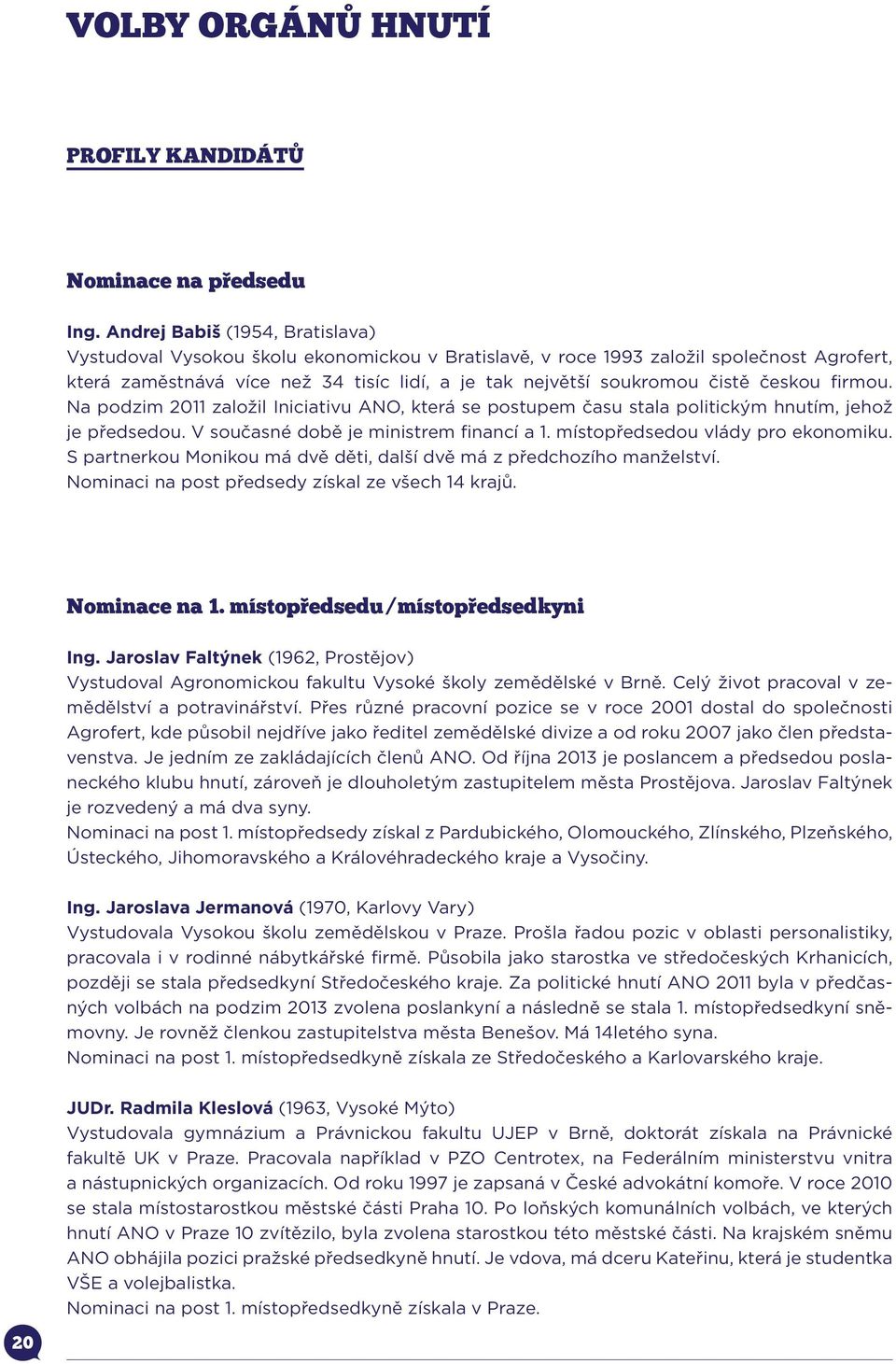 českou firmou. Na podzim 2011 založil Iniciativu ANO, která se postupem času stala politickým hnutím, jehož je předsedou. V současné době je ministrem financí a 1. místopředsedou vlády pro ekonomiku.