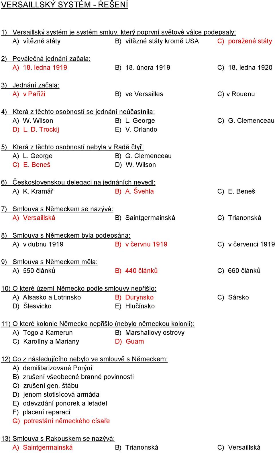 Clemenceau D) L. D. Trockij E) V. Orlando 5) Která z těchto osobností nebyla v Radě čtyř: A) L. George B) G. Clemenceau C) E. Beneš D) W. Wilson 6) Československou delegaci na jednáních nevedl: A) K.