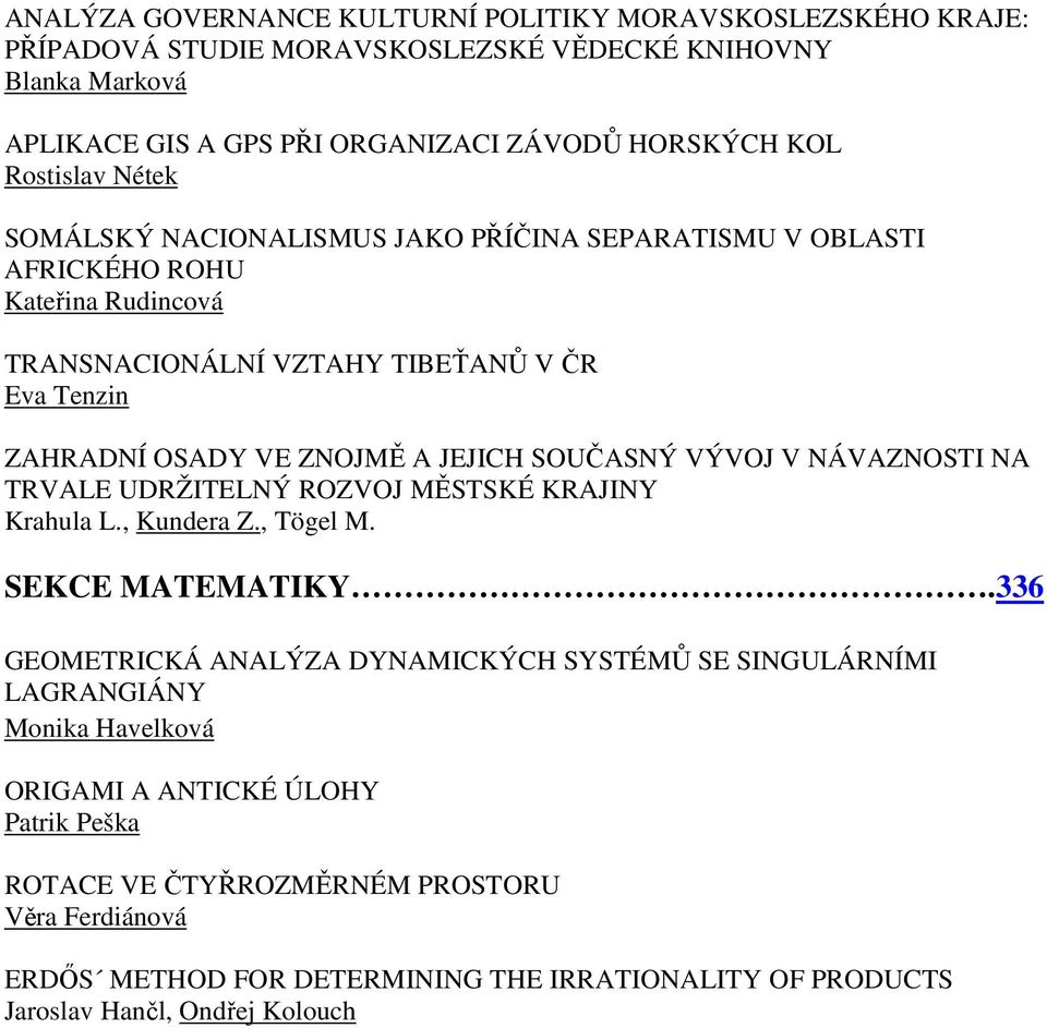 SOUČASNÝ VÝVOJ V NÁVAZNOSTI NA TRVALE UDRŽITELNÝ ROZVOJ MĚSTSKÉ KRAJINY Krahula L., Kundera Z., Tögel M. SEKCE MATEMATIKY.
