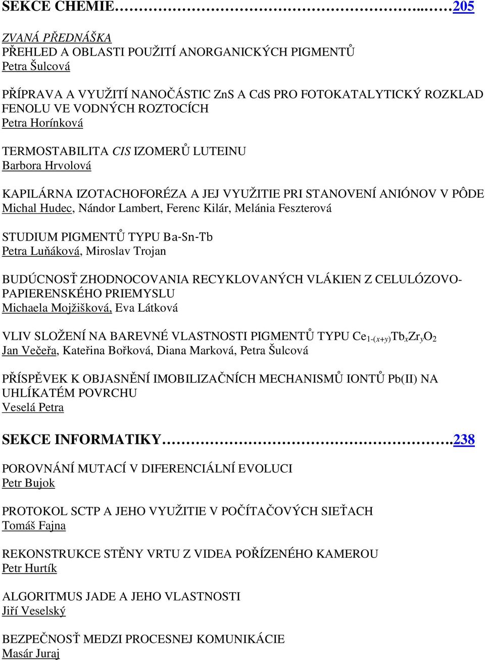TERMOSTABILITA CIS IZOMERŮ LUTEINU Barbora Hrvolová KAPILÁRNA IZOTACHOFORÉZA A JEJ VYUŽITIE PRI STANOVENÍ ANIÓNOV V PÔDE Michal Hudec, Nándor Lambert, Ferenc Kilár, Melánia Feszterová STUDIUM