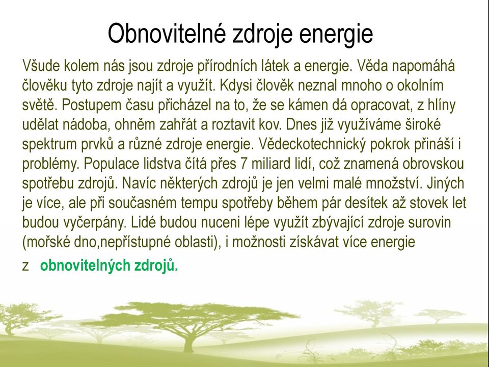 Vědeckotechnický pokrok přináší i problémy. Populace lidstva čítá přes 7 miliard lidí, což znamená obrovskou spotřebu zdrojů. Navíc některých zdrojů je jen velmi malé množství.