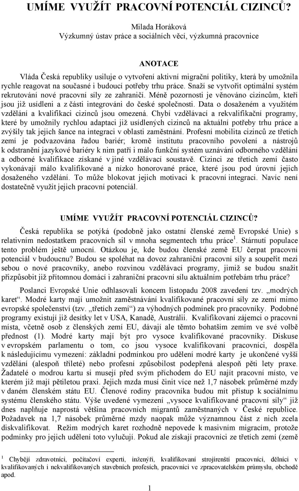 i budoucí potřeby trhu práce. Snaží se vytvořit optimální systém rekrutování nové pracovní síly ze zahraničí.