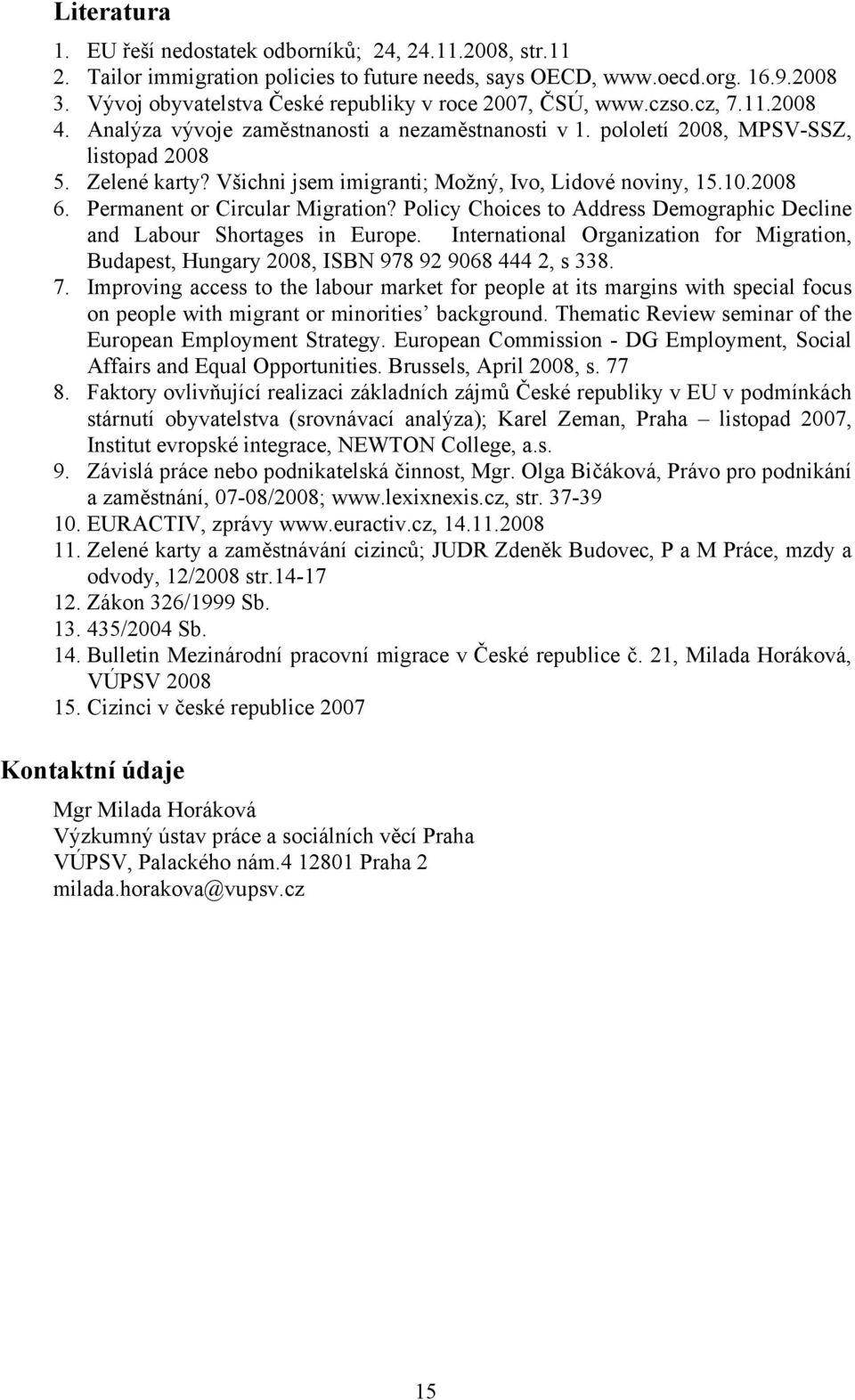 Všichni jsem imigranti; Možný, Ivo, Lidové noviny, 15.10.2008 6. Permanent or Circular Migration? Policy Choices to Address Demographic Decline and Labour Shortages in Europe.