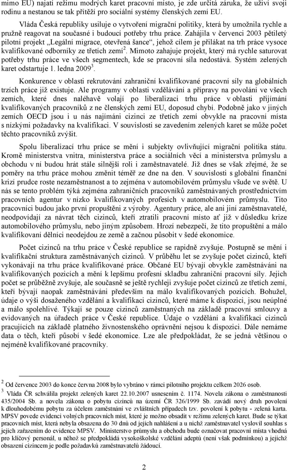 Zahájila v červenci 2003 pětiletý pilotní projekt Legální migrace, otevřená šance, jehož cílem je přilákat na trh práce vysoce kvalifikované odborníky ze třetích zemí 2.