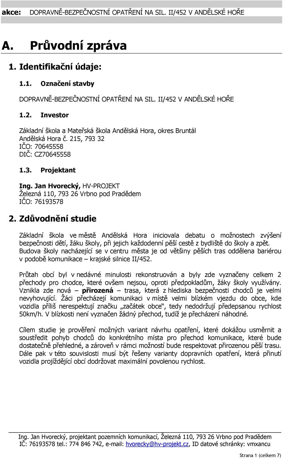 Zdůvodnění studie Základní škola ve městě Andělská Hora iniciovala debatu o možnostech zvýšení bezpečnosti dětí, žáku školy, při jejich každodenní pěší cestě z bydliště do školy a zpět.