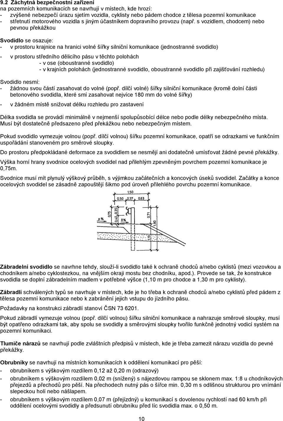 s vozidlem, chodcem) nebo pevnou překážkou Svodidlo se osazuje: - v prostoru krajnice na hranici volné šířky silniční komunikace (jednostranné svodidlo) - v prostoru středního dělicího pásu v těchto