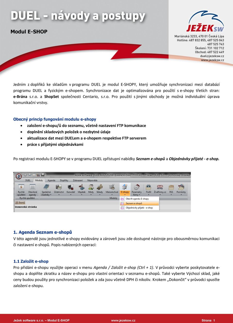 Obecný princip fungování modulu e-shopy založení e-shopu/ů do seznamu, včetně nastavení FTP komunikace doplnění skladových položek o nezbytné údaje aktualizace dat mezi DUELem a e-shopem respektive