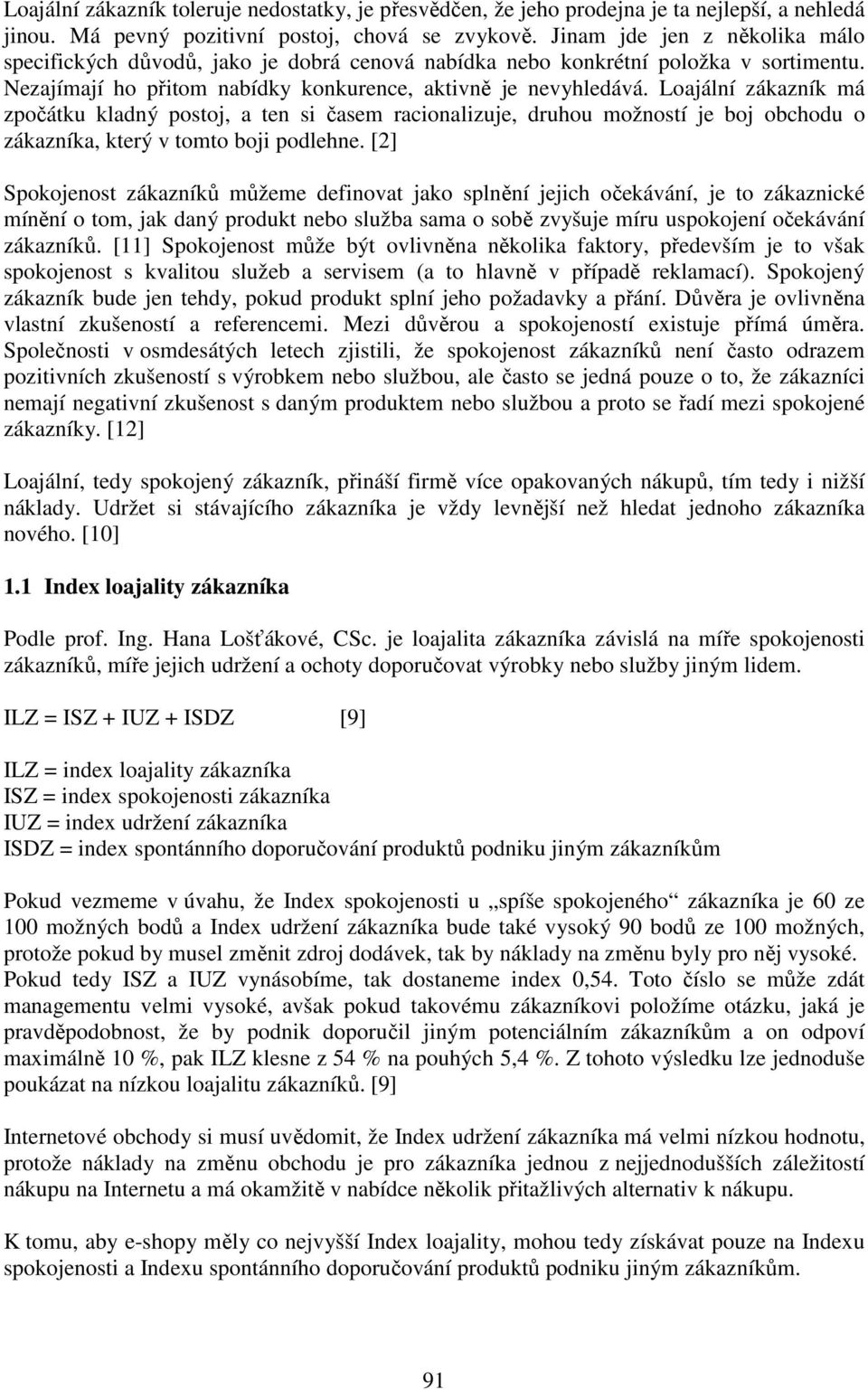 Loajální zákazník má zpočátku kladný postoj, a ten si časem racionalizuje, druhou možností je boj obchodu o zákazníka, který v tomto boji podlehne.