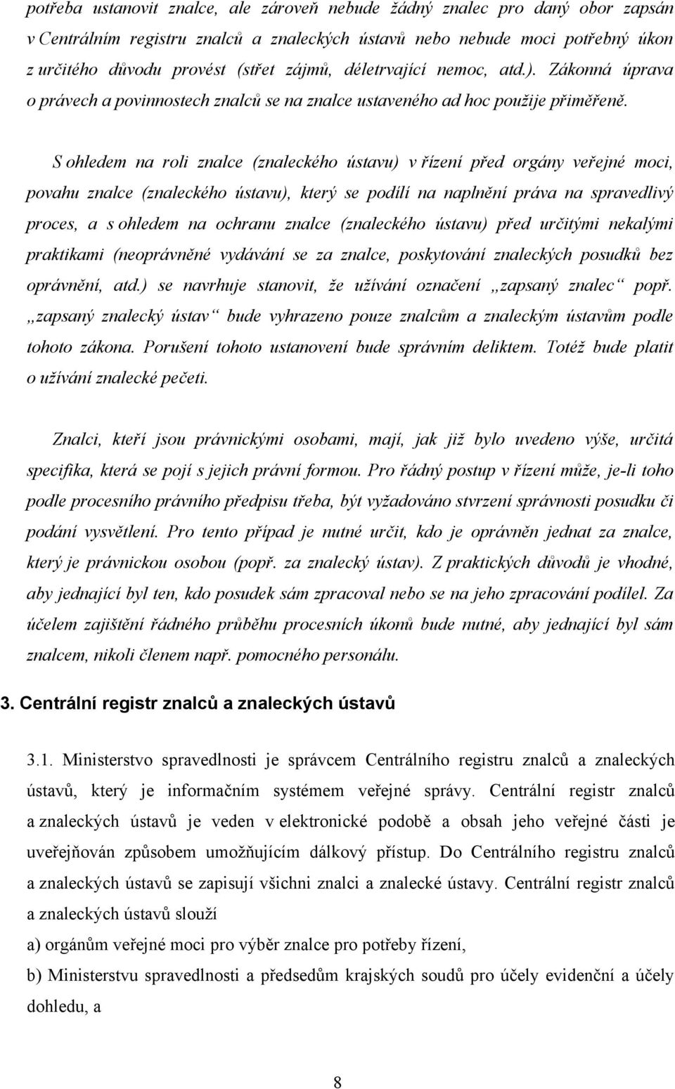 S ohledem na roli znalce (znaleckého ústavu) v řízení před orgány veřejné moci, povahu znalce (znaleckého ústavu), který se podílí na naplnění práva na spravedlivý proces, a s ohledem na ochranu
