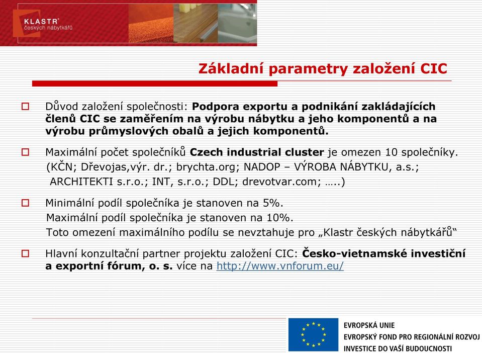 org; NADOP VÝROBA NÁBYTKU, a.s.; ARCHITEKTI s.r.o.; INT, s.r.o.; DDL; drevotvar.com;..) Minimální podíl společníka je stanoven na 5%.