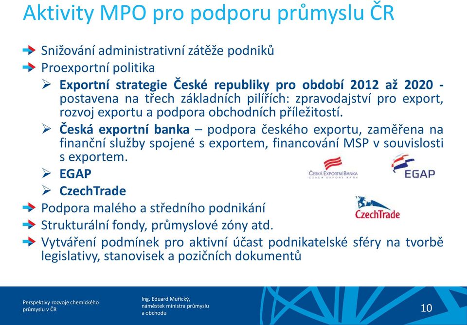 Česká exportní banka podpora českého exportu, zaměřena na finanční služby spojené s exportem, financování MSP v souvislosti s exportem.