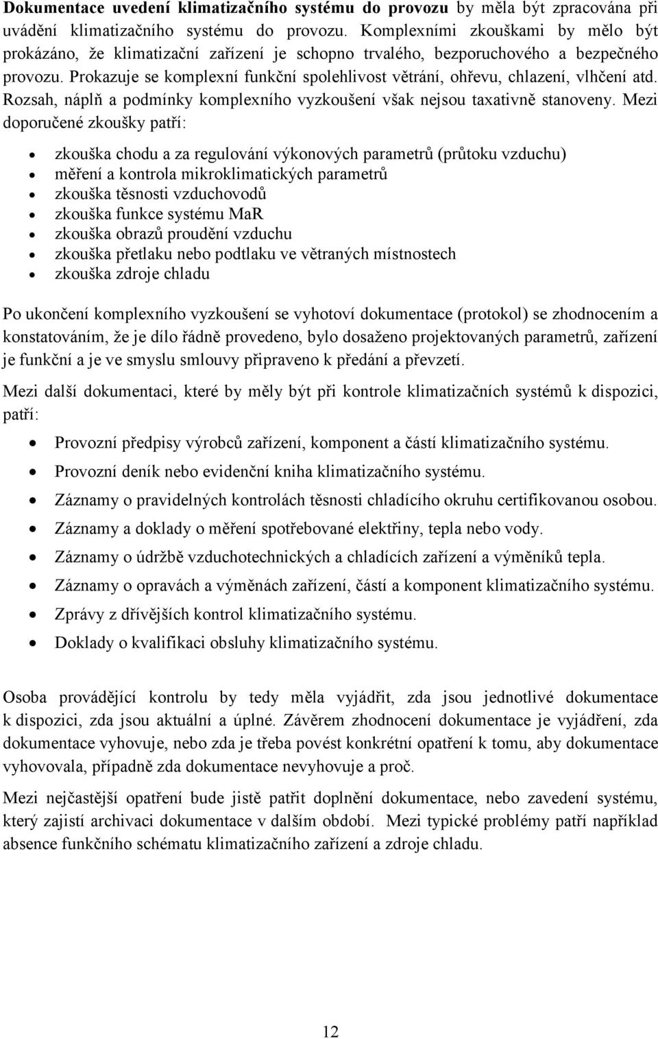 Prokazuje se komplexní funkční spolehlivost větrání, ohřevu, chlazení, vlhčení atd. Rozsah, náplň a podmínky komplexního vyzkoušení však nejsou taxativně stanoveny.