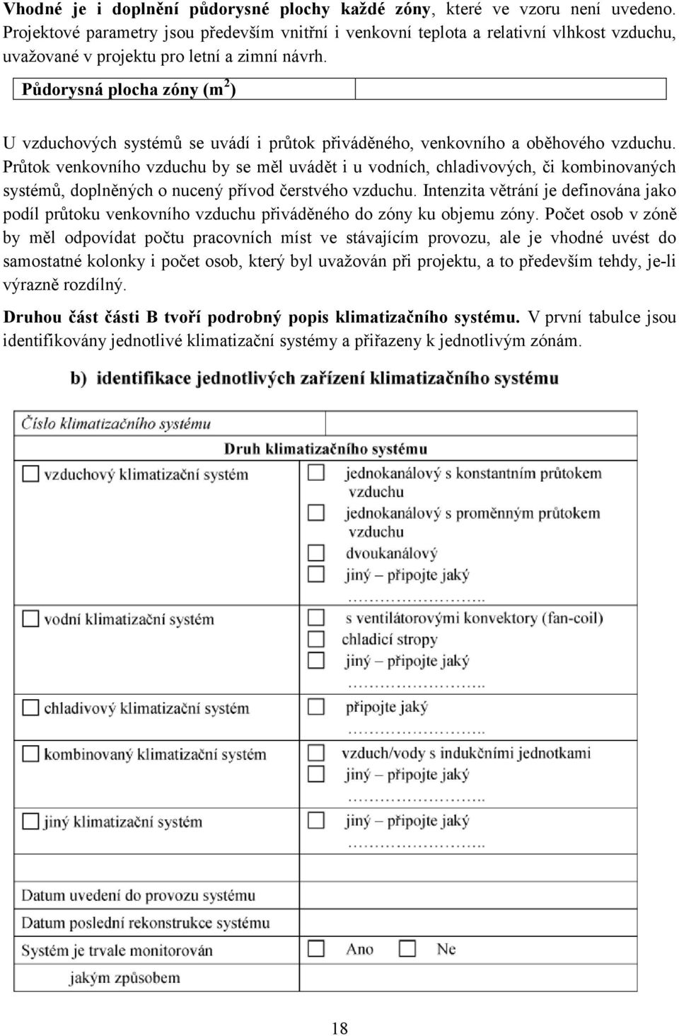 Půdorysná plocha zóny (m 2 ) U vzduchových systémů se uvádí i průtok přiváděného, venkovního a oběhového vzduchu.