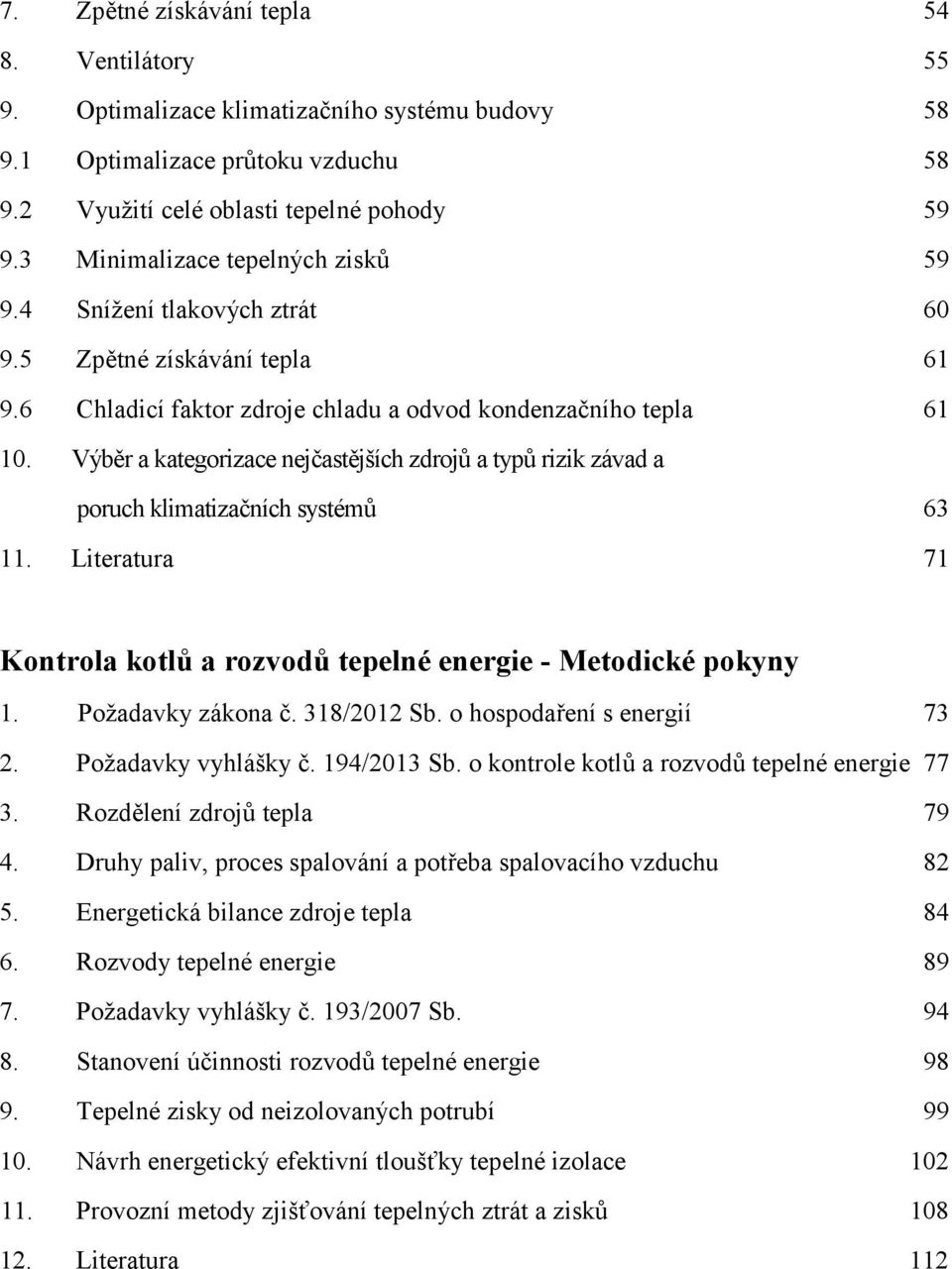 Výběr a kategorizace nejčastějších zdrojů a typů rizik závad a poruch klimatizačních systémů 63 11. Literatura 71 Kontrola kotlů a rozvodů tepelné energie - Metodické pokyny 1. Požadavky zákona č.