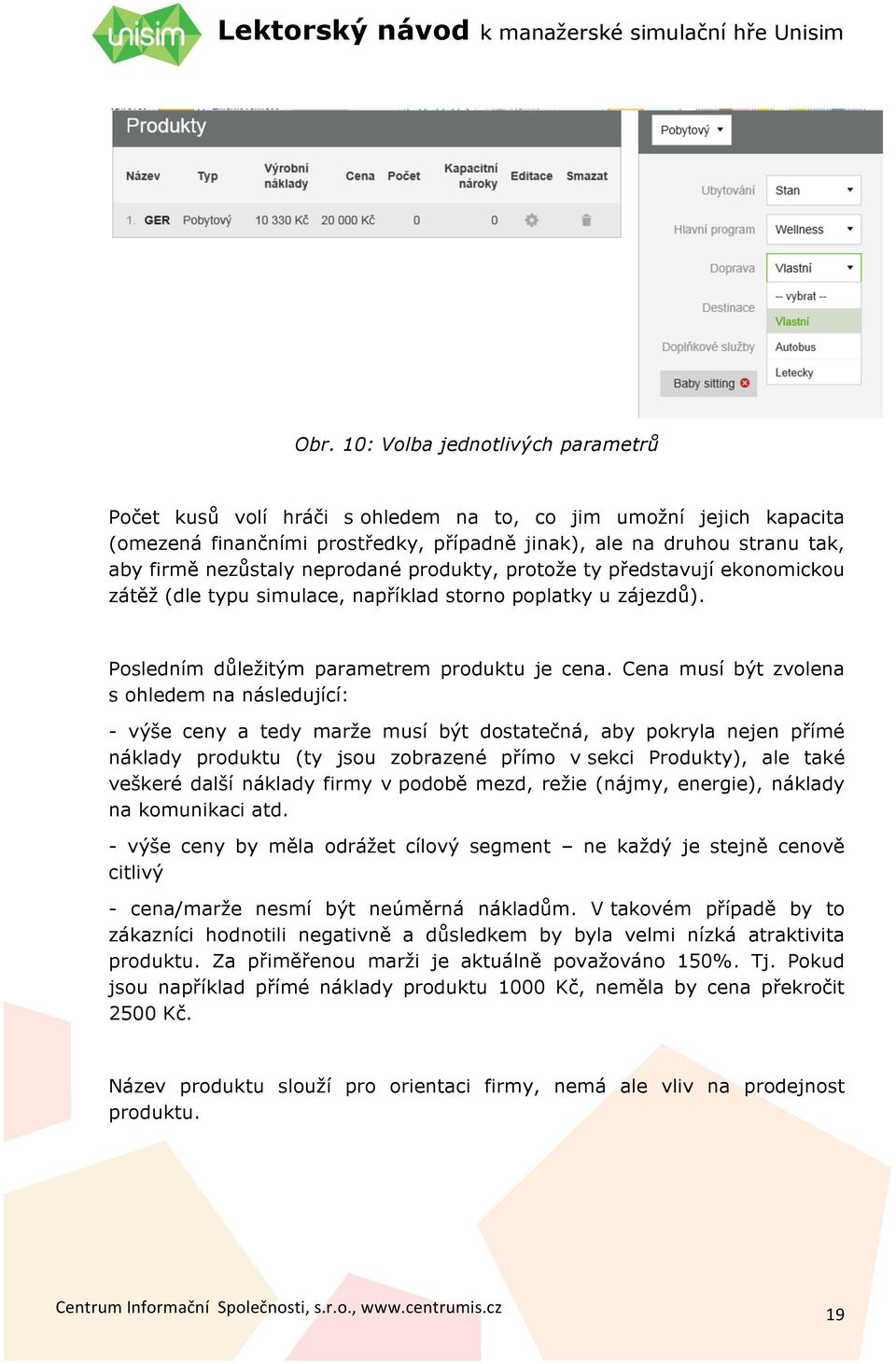 Cena musí být zvolena s ohledem na následující: - výše ceny a tedy marže musí být dostatečná, aby pokryla nejen přímé náklady produktu (ty jsou zobrazené přímo v sekci Produkty), ale také veškeré