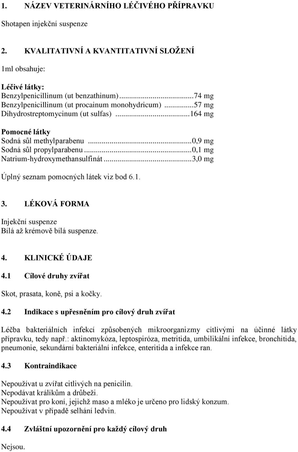 .. 0,1 mg Natrium-hydroxymethansulfinát... 3,0 mg Úplný seznam pomocných látek viz bod 6.1. 3. LÉKOVÁ FORMA Injekční suspenze Bílá až krémově bílá suspenze. 4. KLINICKÉ ÚDAJE 4.