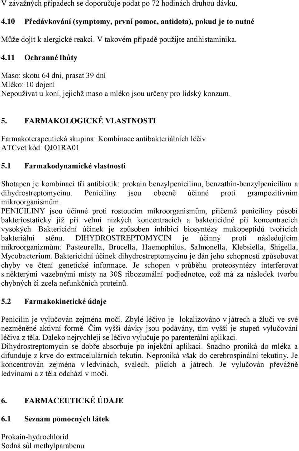 FARMAKOLOGICKÉ VLASTNOSTI Farmakoterapeutická skupina: Kombinace antibakteriálních léčiv ATCvet kód: QJ01RA01 5.