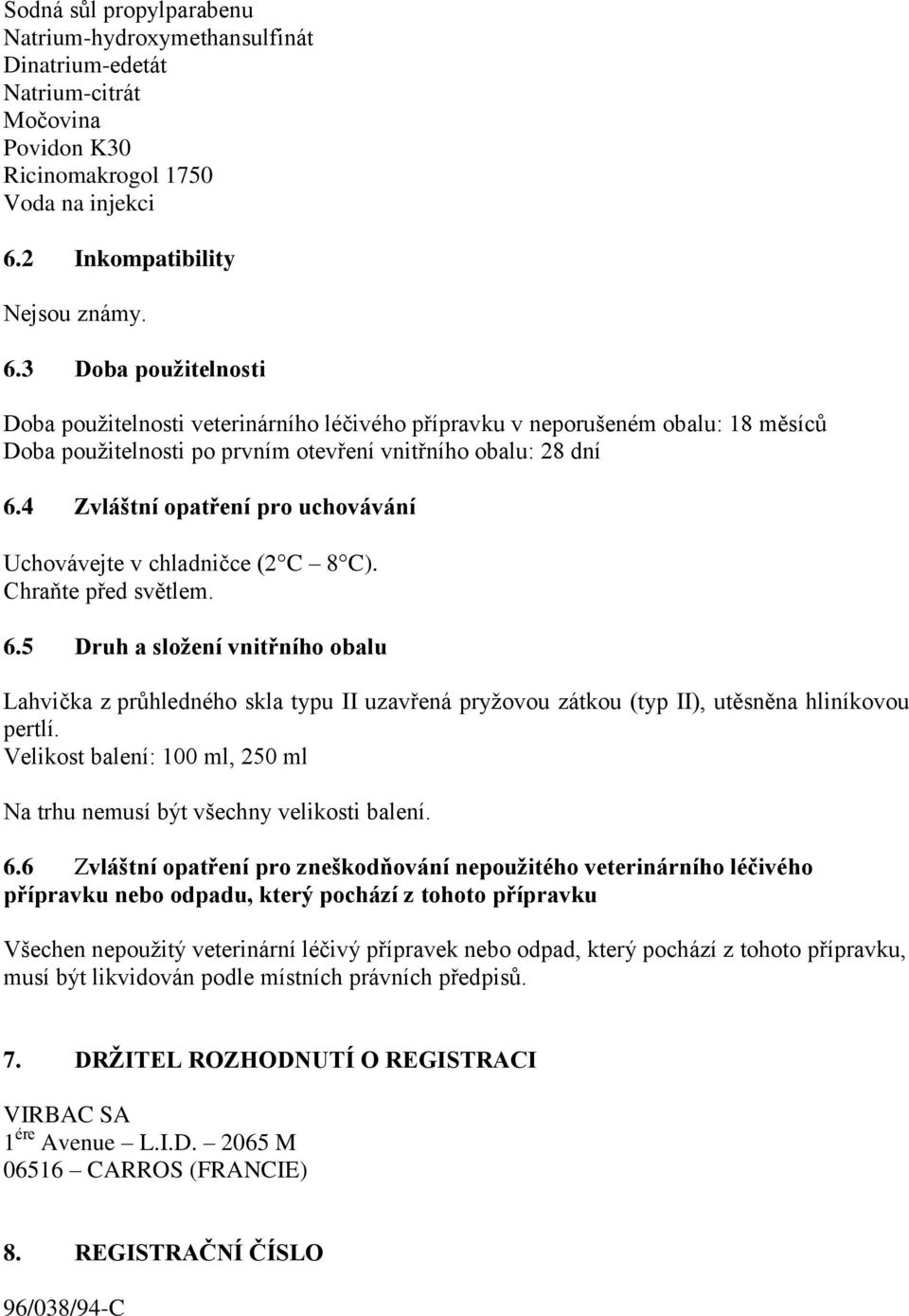 3 Doba použitelnosti Doba použitelnosti veterinárního léčivého přípravku v neporušeném obalu: 18 měsíců Doba použitelnosti po prvním otevření vnitřního obalu: 28 dní 6.