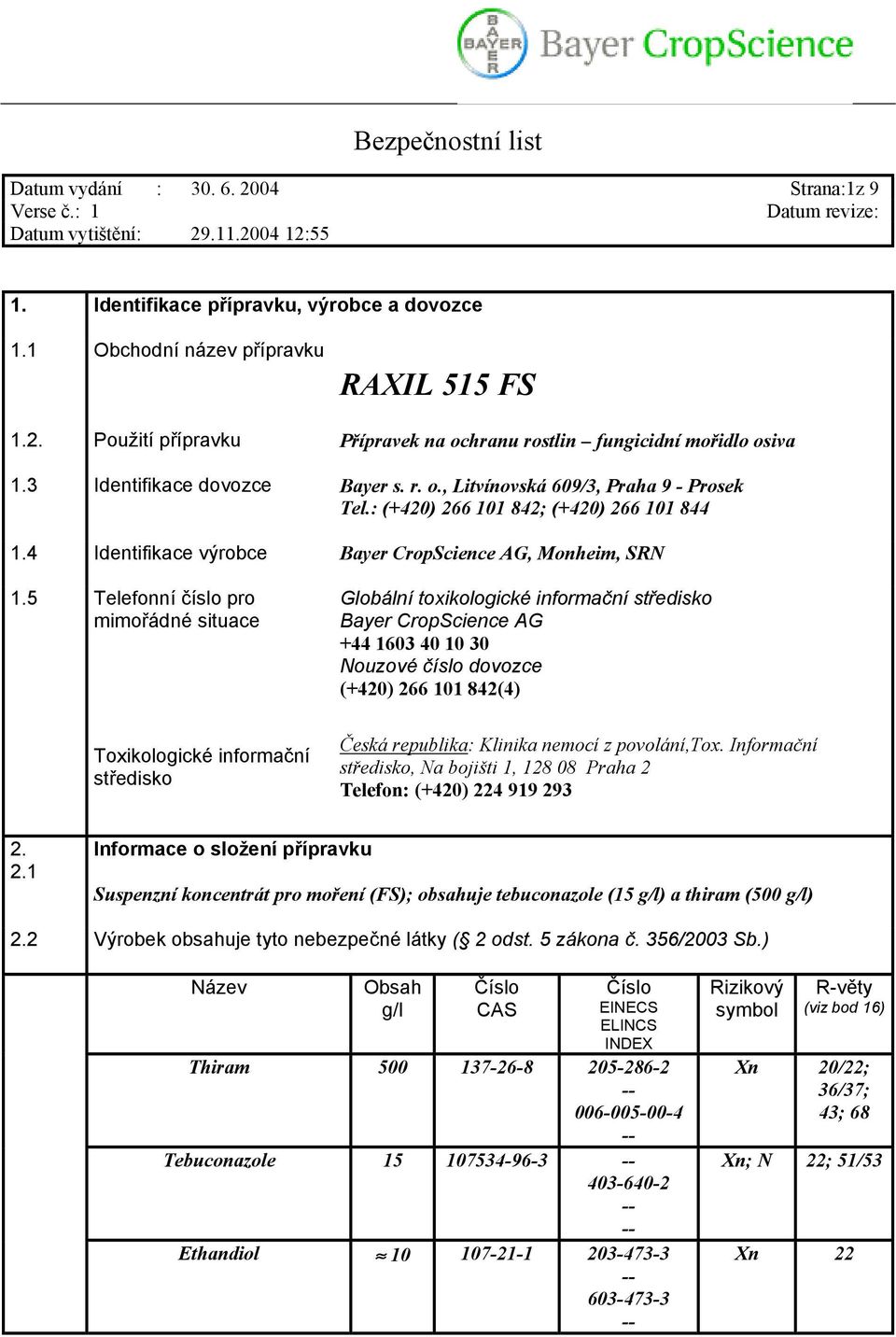 5 Telefonní číslo pro mimořádné situace Toxikologické informační středisko Globální toxikologické informační středisko Bayer CropScience AG +44 1603 40 10 30 Nouzové číslo dovozce (+420) 266 101