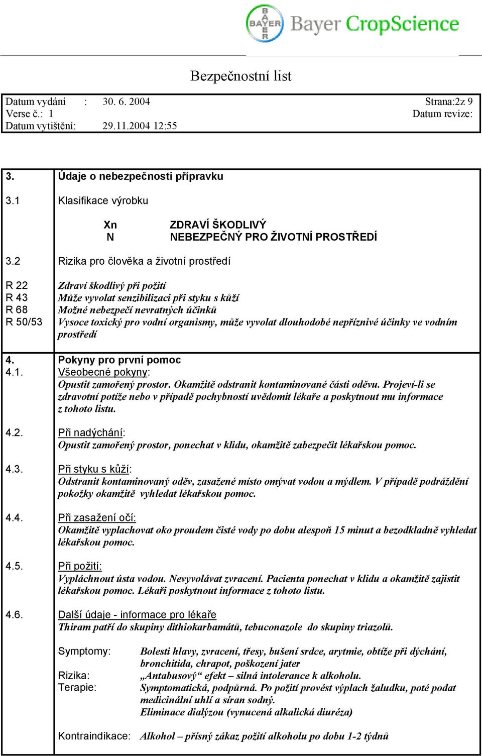organismy, může vyvolat dlouhodobé nepříznivé účinky ve vodním prostředí 4. Pokyny pro první pomoc 4.1. Všeobecné pokyny: Opustit zamořený prostor. Okamžitě odstranit kontaminované části oděvu.