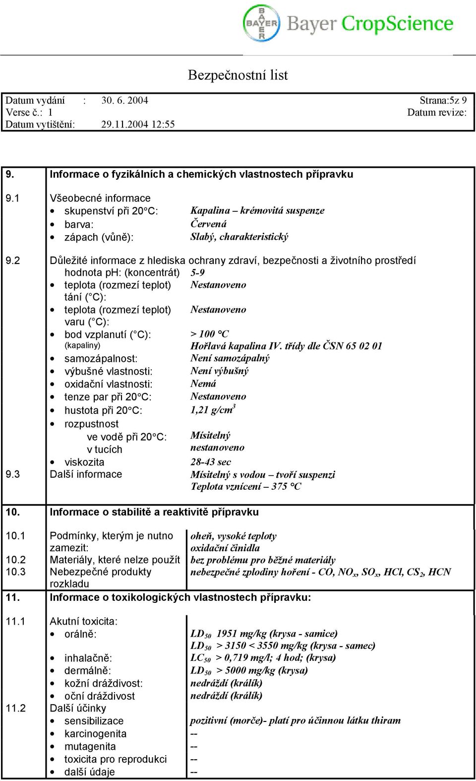 2 Důležité informace z hlediska ochrany zdraví, bezpečnosti a životního prostředí hodnota ph: (koncentrát) 5-9 teplota (rozmezí teplot) Nestanoveno tání ( C): teplota (rozmezí teplot) Nestanoveno