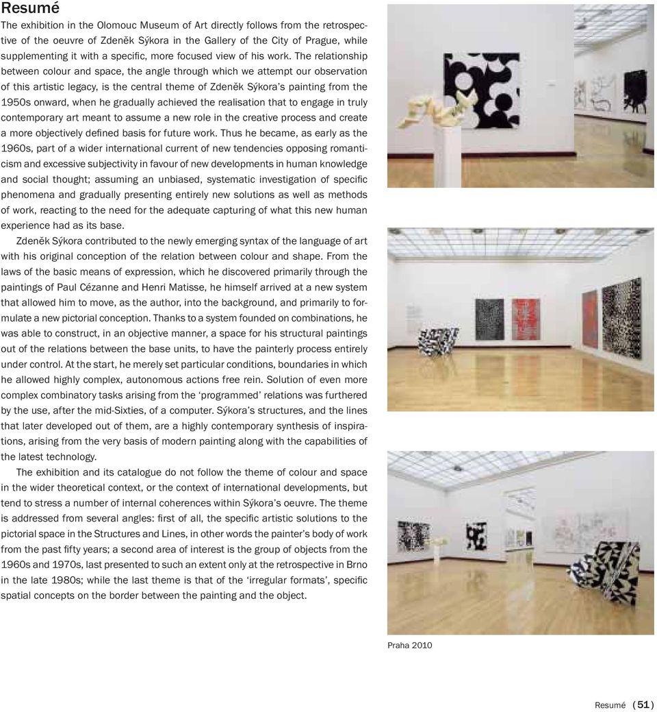 The relationship between colour and space, the angle through which we attempt our observation of this artistic legacy, is the central theme of Zdeněk Sýkora s painting from the 1950s onward, when he